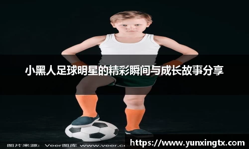 小黑人足球明星的精彩瞬间与成长故事分享