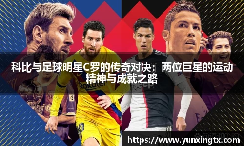科比与足球明星C罗的传奇对决：两位巨星的运动精神与成就之路